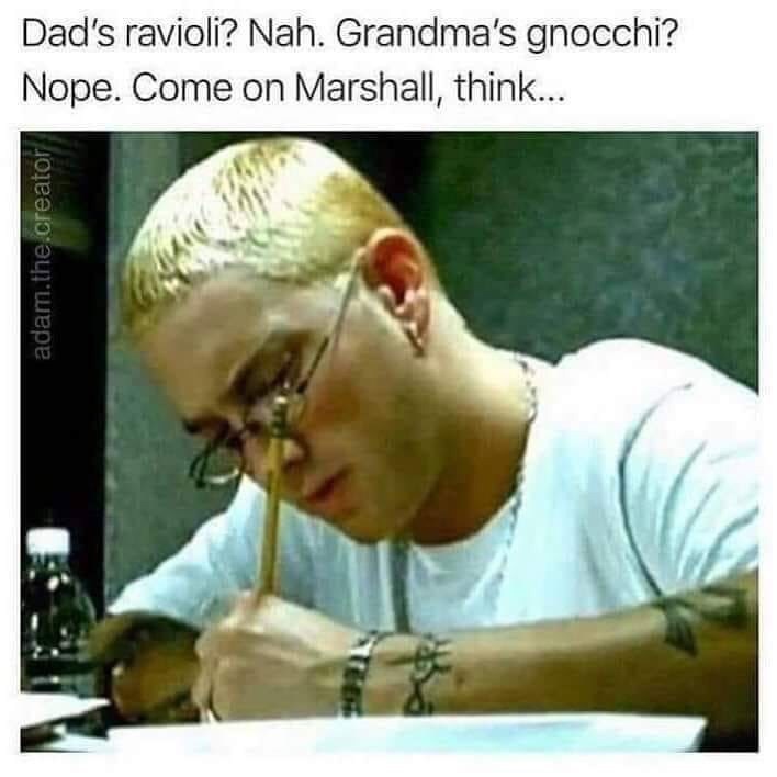 Dad's ravioli? Nah. Grandma's gnocchi? Nope. Come on Marshall, think... adam.the.creator STEE