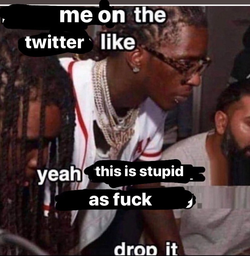 me on the twitter like yeah this is stupid as f--- drop it