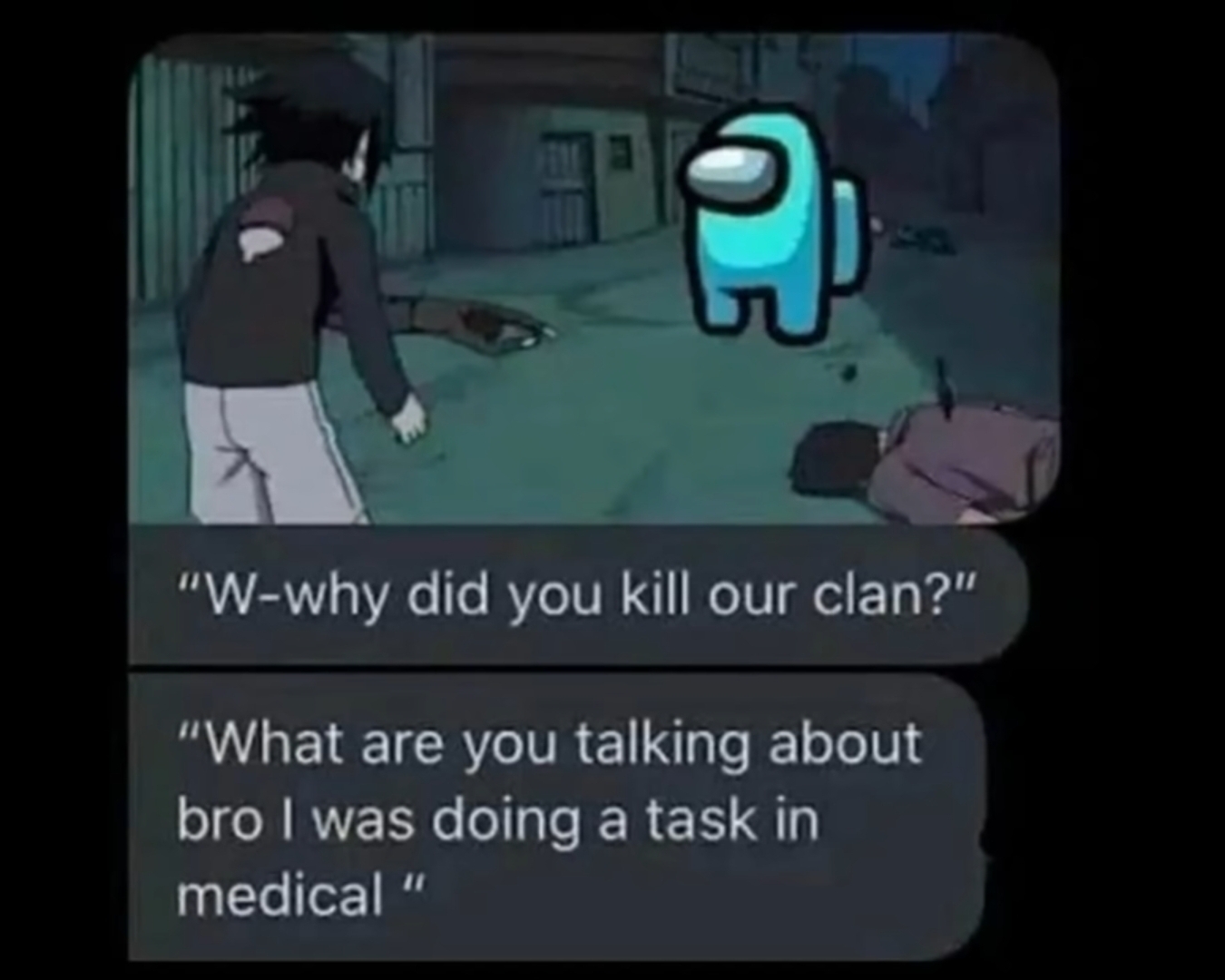 "W-why did you kill our clan?" "What are you talking about bro I was doing a task in medical " 11