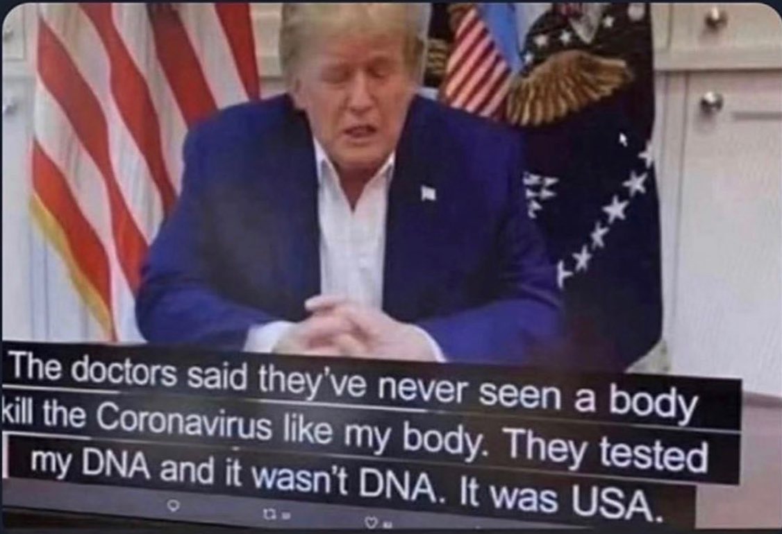 The doctors said they've never seen a body kill the Coronavirus like my body. They tested my DNA and it wasn't DNA. It was USA. 13 M ****y