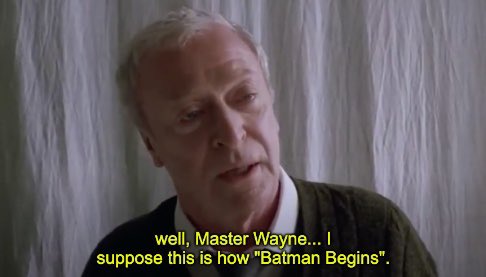 well, Master Wayne... I suppose this is how "Batman Begins".