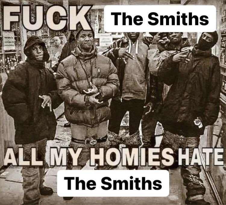 F--- The Smiths ALL MY HOMIES HATE The Smiths