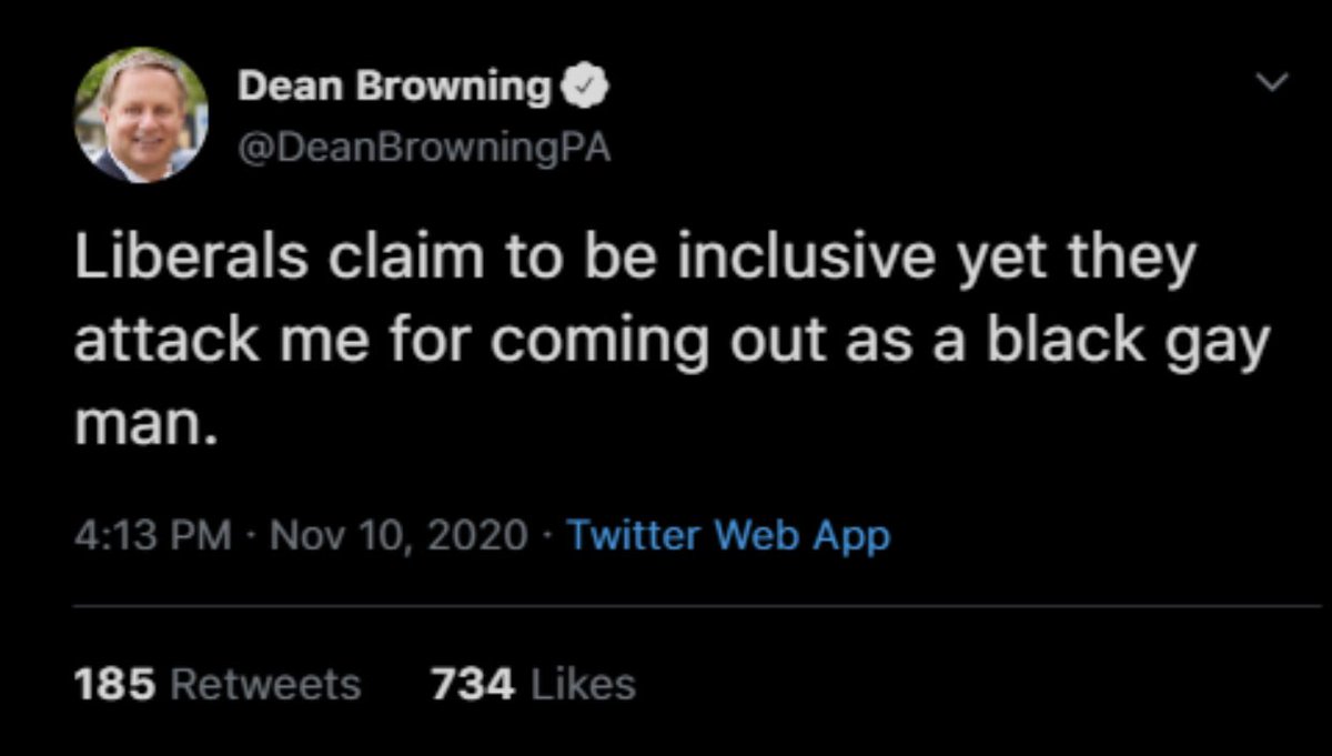 Dean Browning @DeanBrowningPA Liberals claim to be inclusive yet they attack me for coming out as a black gay man. 4:13 PM · Nov 10, 2020 · Twitter Web App 185 Retweets 734 Likes