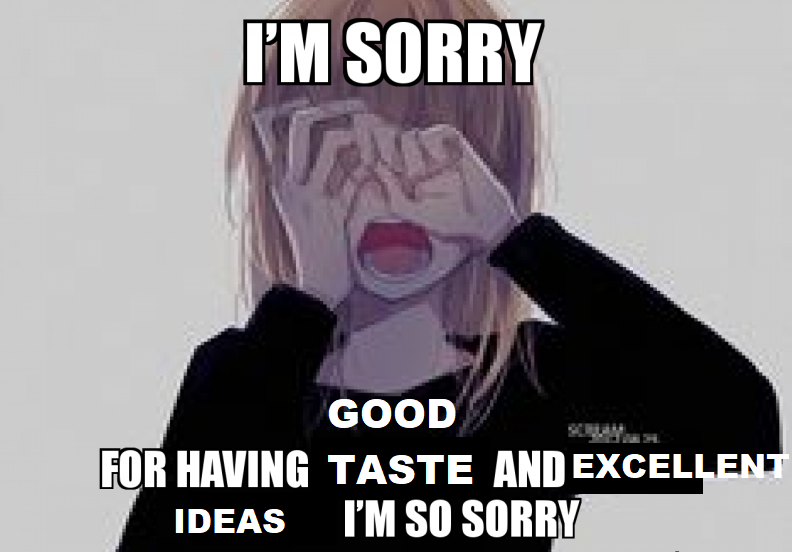 I M Sorry For Having Taste And Excellent Ideas I M So Sorry Sorry For X It S Not My Fault Know Your Meme