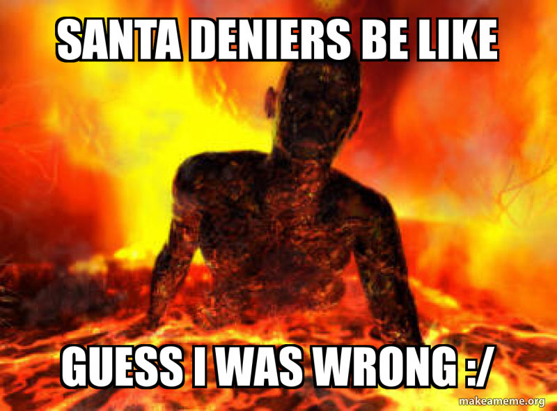 SANTA DENIERS BE LIKE GUESS I WAS WRONGE/ makeameme.org