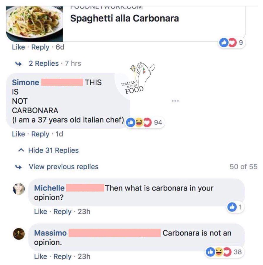 TUUDINLTr WORK.COIVI Spaghetti alla Carbonara Like · Reply · 6d 6 CO + 2 Replies · 7 hrs Simone | THIS ITALIANS MAD AT IS FOOD. NOT CARBONARA (I am a 37 years old italian chef) O=D 94 Like · Reply 1d A Hide 31 Replies + View previous replies 50 of 55 Michelle Then what is carbonara in your opinion? Like · Reply · 23h Massimo Carbonara is not an opinion. Like · Reply · 23h