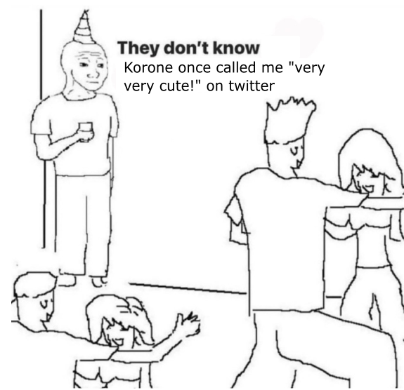 They don't know Korone once called me 