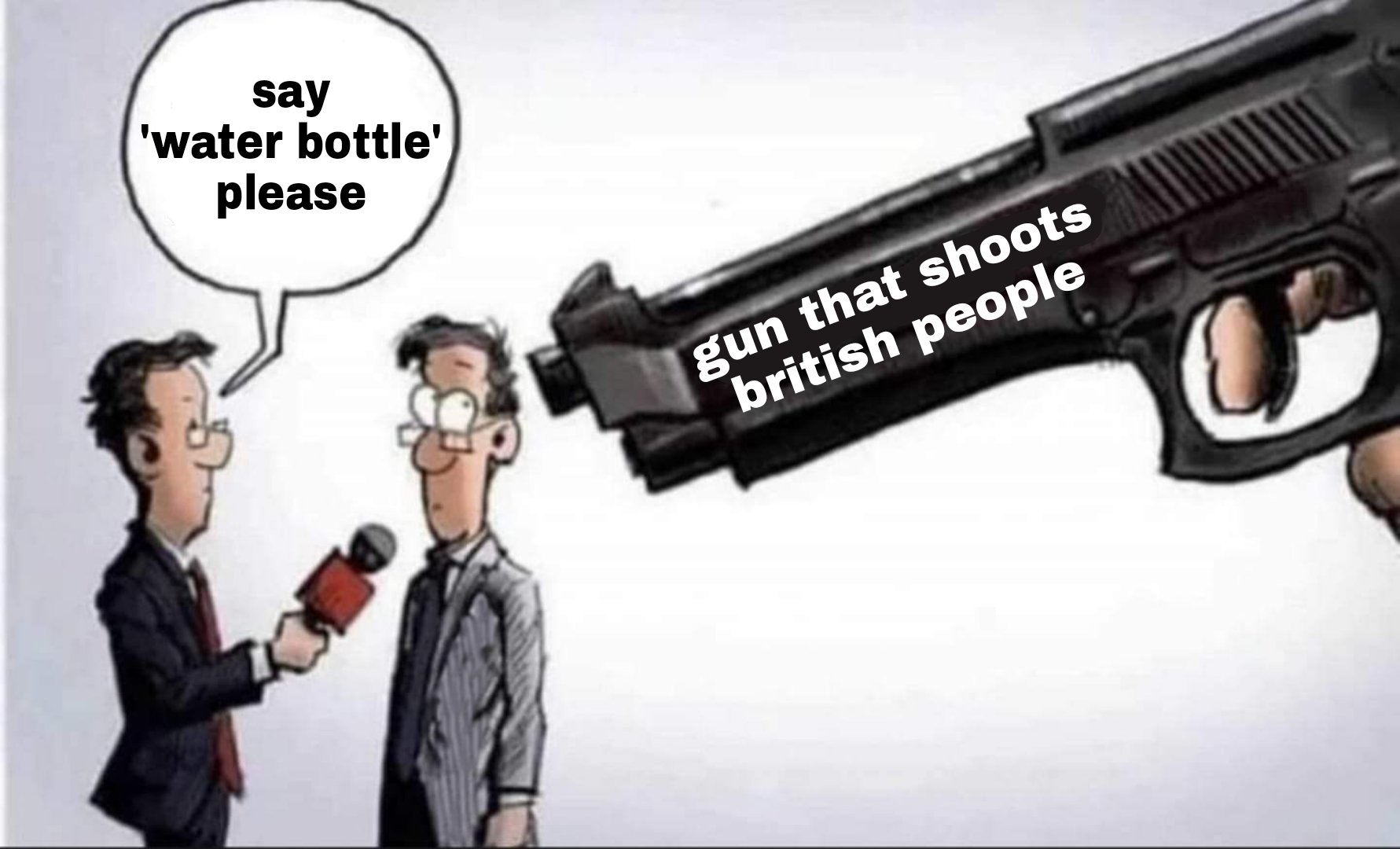 say 'water bottle' please gun that shoots british people