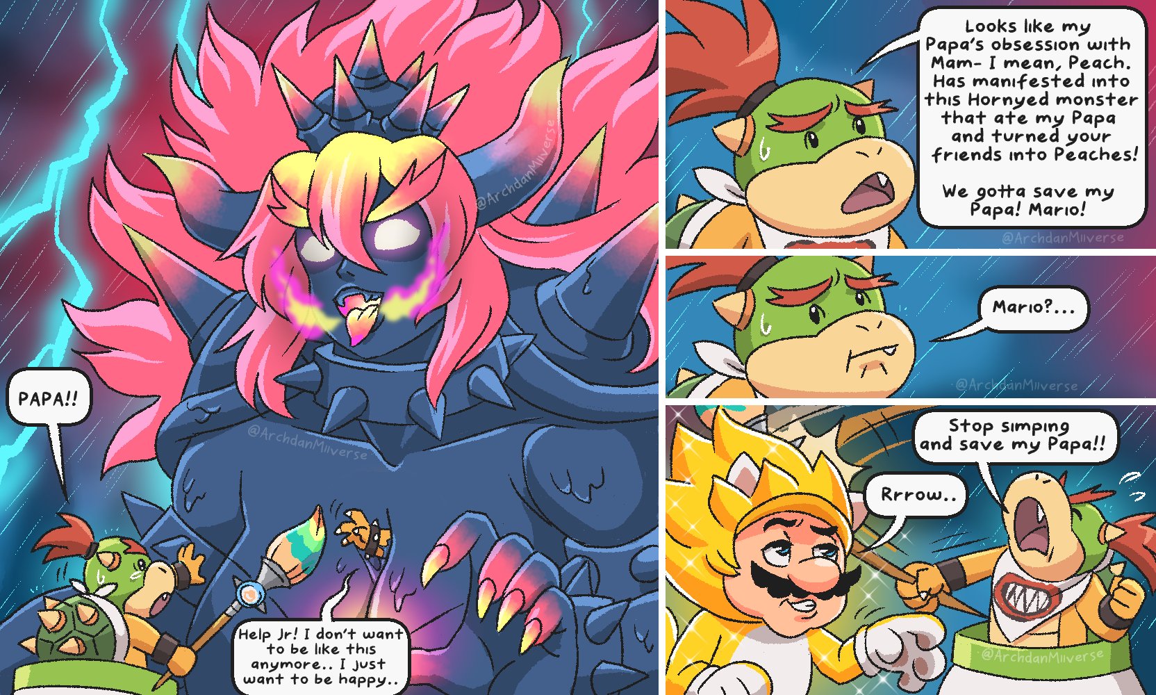 Looks like my Papa's obsession with Mam- I mean, Peach. Has manıfested into this Hornyed monster that ate my Papa and turned your friends into Peaches! We gotta save my Раpa! Мario! DArchdanMilNe @ArchdanMIlverse Mario?... ArcanMiverse// РАPА!! Stop simping and save my Papa!! @ArchdanMilverse Rrrow.. Help Jr! I don't want to be like this @ArchdanMiiverse anymore.. I just want to be happy..