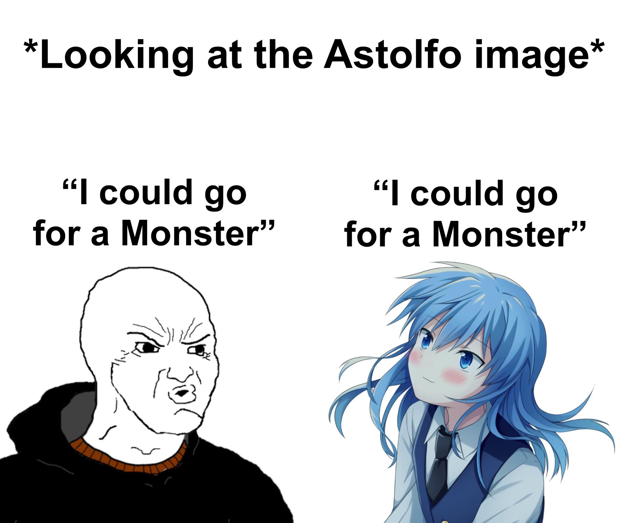 *Looking at the Astolfo image* "I could go "I could go for a Monster" for a Monster"