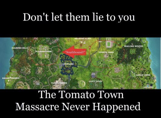 Don't let them lie to you ANARCHY ACRES WAILING WOODS HAUNTED HILLS PLEASANT PARK "Southbound?" гомато тоw LOOT LAKE LOMELY LODGE SNOBBY SHORES OUSTY DIvor TILTED TOWERS LAZTINKS The Tomato Town Massacre Never Happened