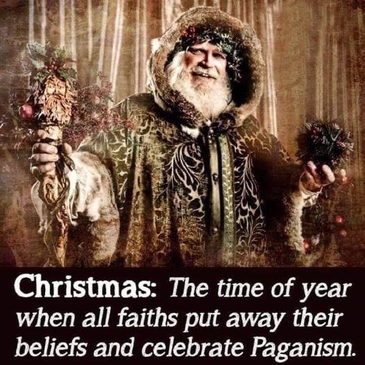 Christmas: The time of year when all faiths put away their beliefs and celebrate Paganism.