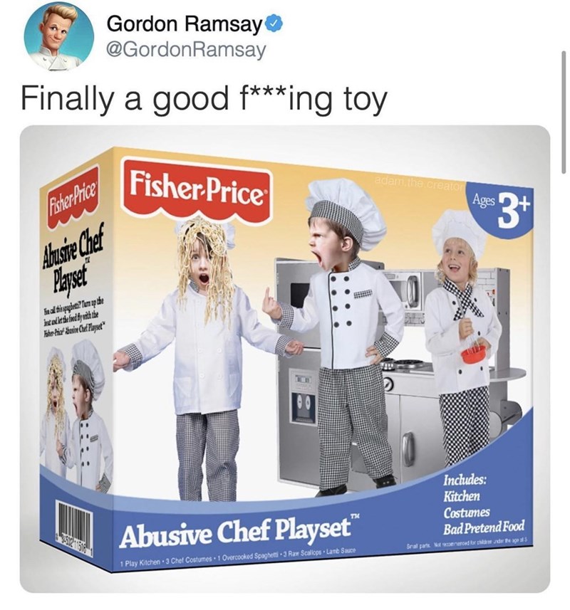 Gordon Ramsay @GordonRamsay Finally a good f***ing toy Fiher Price Fisher Price adam the creator 3+ Ages Ansie Chaf Papset Includes: Kitchen Abusive Chef Playset" Costumes Bad Pretend Food 1 Play Kilchen - 3 Chel Costumes 1 Overcooked Spaghetti - 3 Ram Scalops Lanb Sauce Sral par wenerced for ca der ges