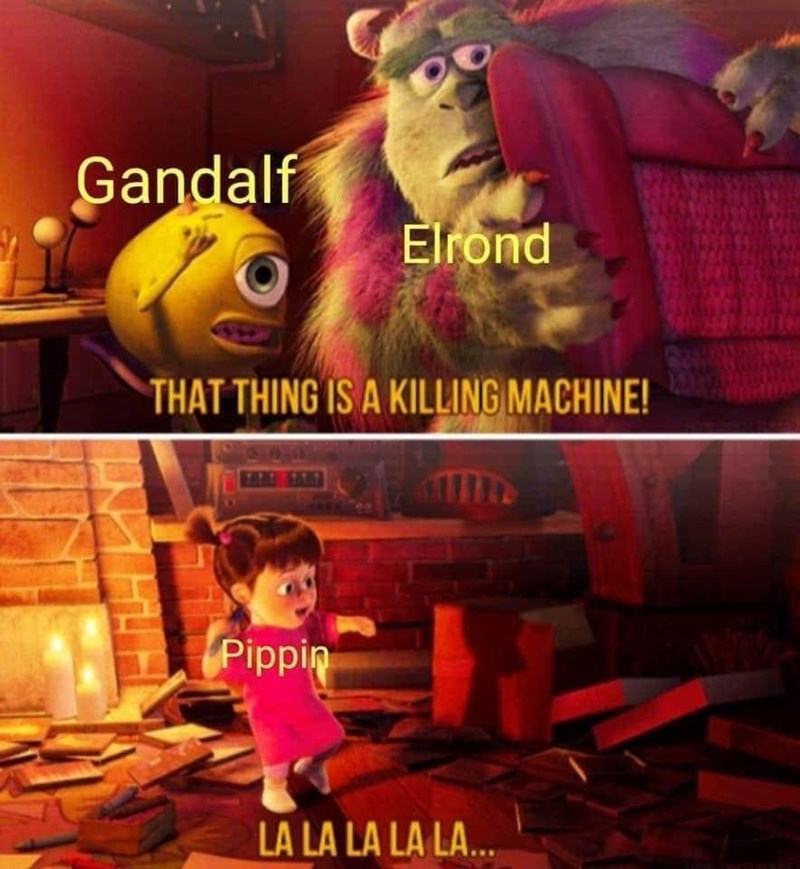 Gandalf Elrond THAT THING IS A KILLING MACHINE! Pippin LA LA LA LẠ LÀ...