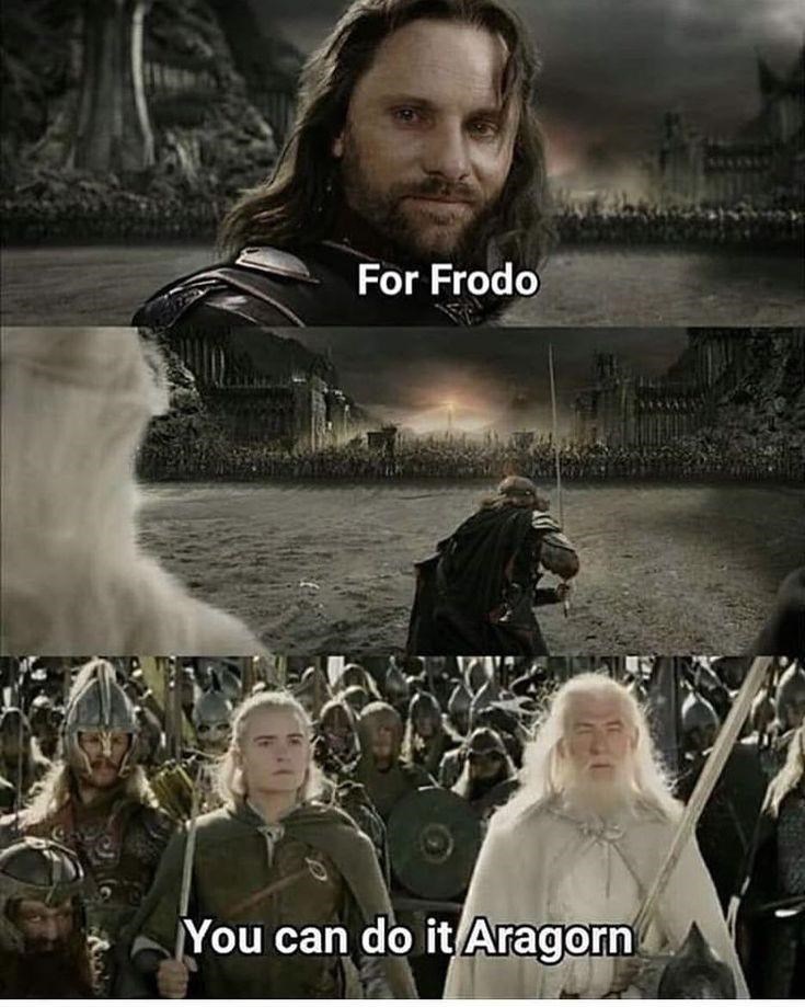 For Frodo You can do it Aragorn