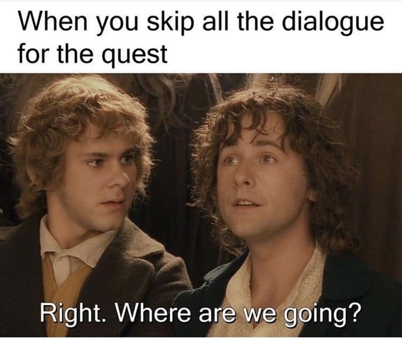 When you skip all the dialogue for the quest Right. Where are we going?