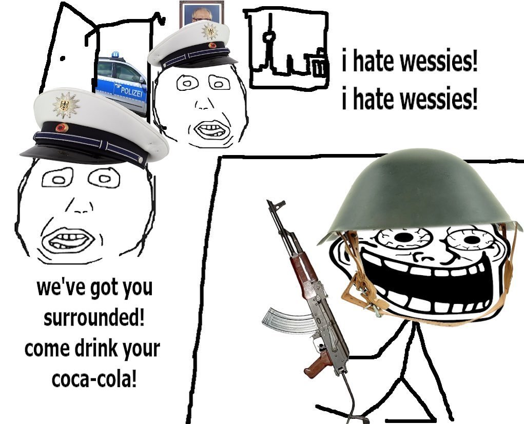 i hate wessies! i hate wessies! POLIZEI we've got you surrounded! come drink your соса-сola!