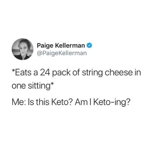 Paige Kellerman @PaigeKellerman *Eats a 24 pack of string cheese in one sitting* Me: Is this Keto? Am I Keto-ing?