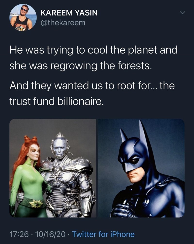 KAREEM YASIN @thekareem He was trying to cool the planet and she was regrowing the forests. And they wanted us to root for... the trust fund billionaire. 17:26 · 10/16/20 · Twitter for iPhone