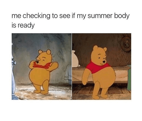 me checking to see if my summer body is ready