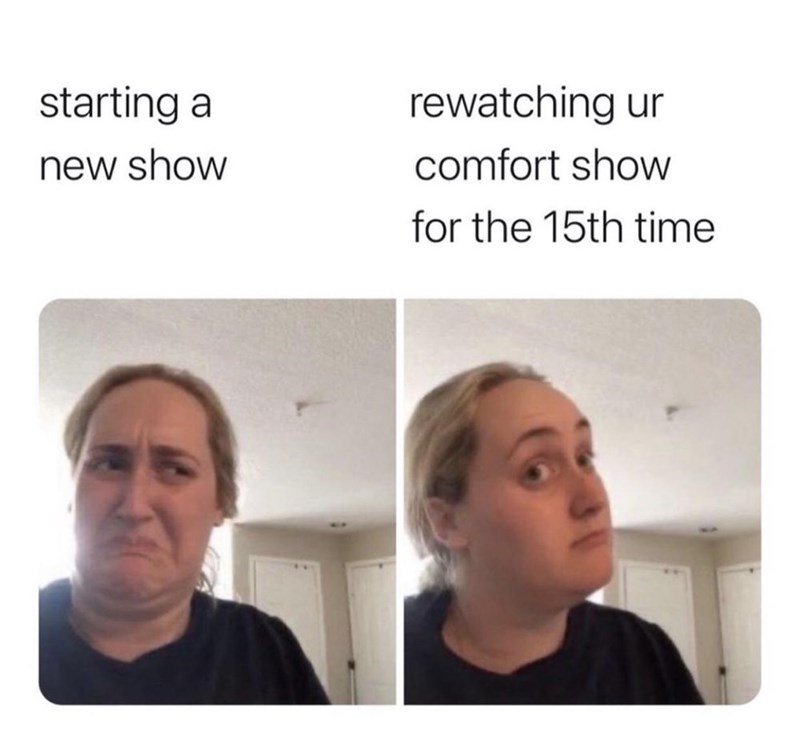 starting a rewatching ur new show comfort show for the 15th time