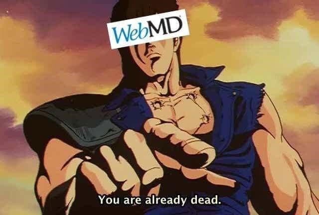 WebMD You are already dead.