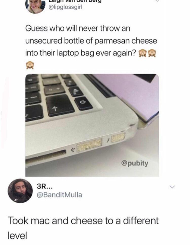 @lipglossgirl Guess who will never throw an unsecured bottle of parmesan cheese into their laptop bag ever again? @pubity 3R... @BanditMulla Took mac and cheese to a different level