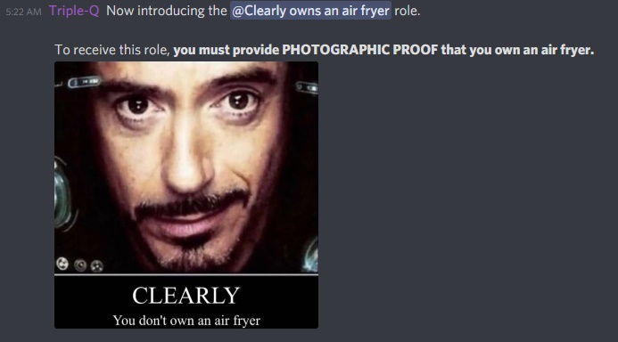 5:22 AM Triple-Q Now introducing the @Clearly owns an air fryer role. To receive this role, you must provide PHOTOGRAPHIC PROOF that you own an air fryer. CLEARLY You don't own an air fryer