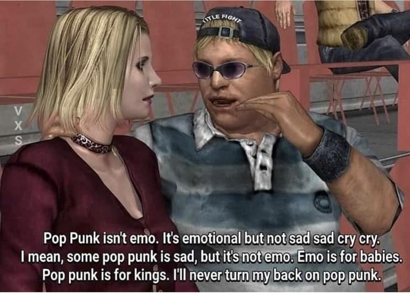 LE FIONT V S. Pop Punk isn't emo. It's emotional but not sad sad cry cry. I mean, some pop punk is sad, but it's not emo. Emo is for babies. Pop punk is for kings. I'll never turn my back on pop punk.