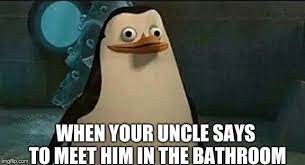 WHEN YOUR UNCLE SAYS TO MEET HIM IN THE BATHROOM