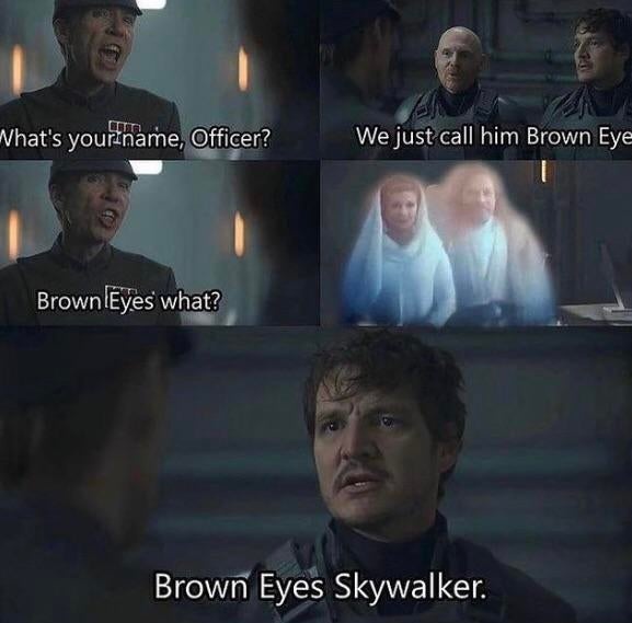 What's yourname, Officer? We just call him Brown Eye Brown Eyes what? Brown Eyes Skywalker.