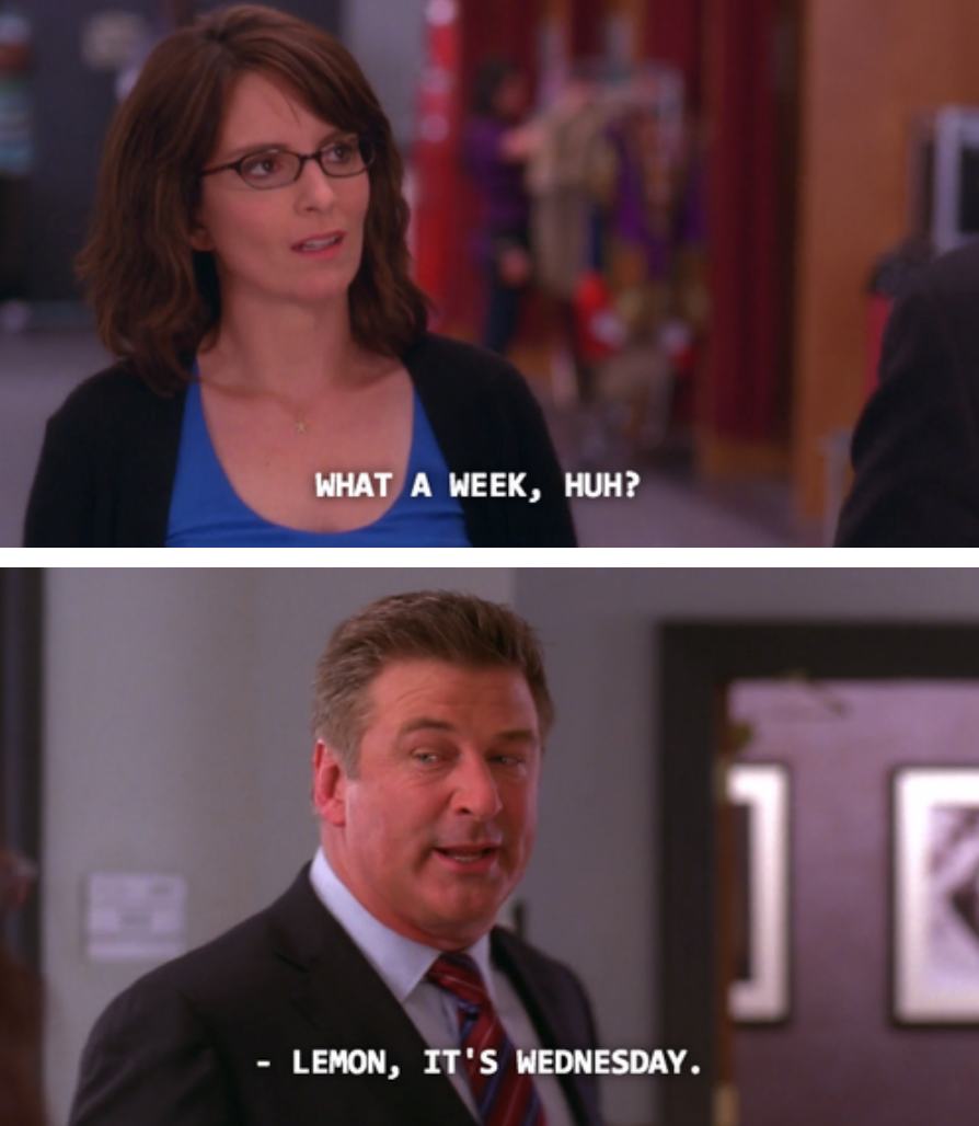 “What a week, huh?” “Lemon, it’s Wednesday”