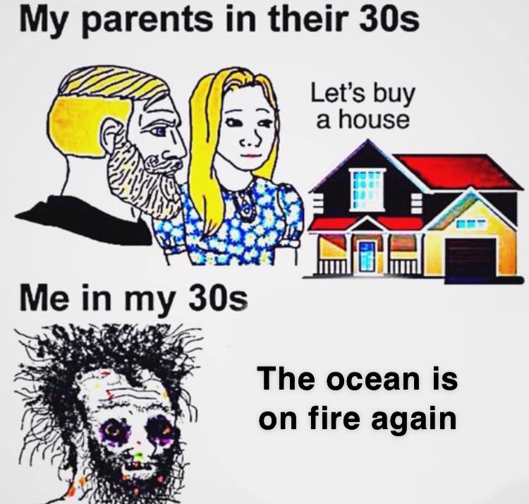 My parents in their 30s Let's buy a house Me in my 30s The ocean is on fire again