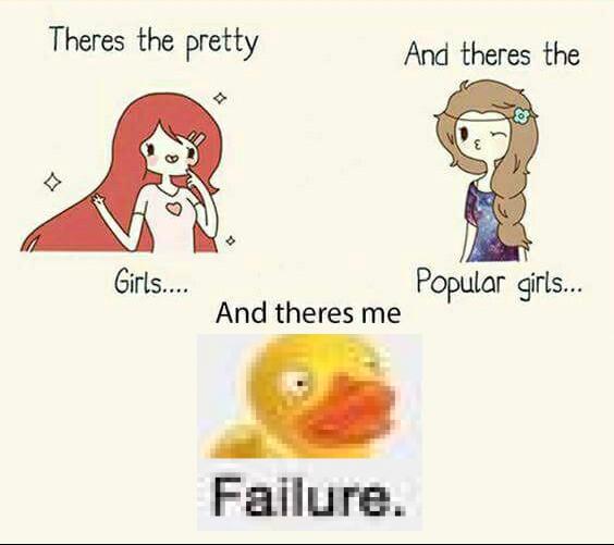 Theres the pretty And theres the Girls. Popular girls. And theres me Failure.