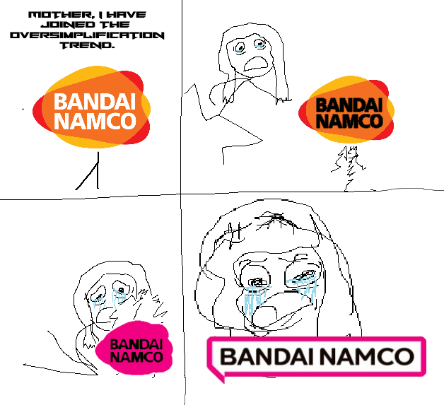 MOTHER, I HAVE JOINED THE OVERSIMPLIFICATION TREND. BANDAI NAMCO BANDAI NAMCO BANDAI NAMCO BANDAI NAMCO