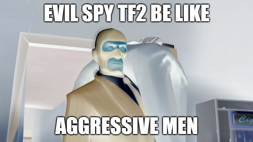 EVIL SPY TF2 BE LIKE C-- AGGRESSIVE MEN