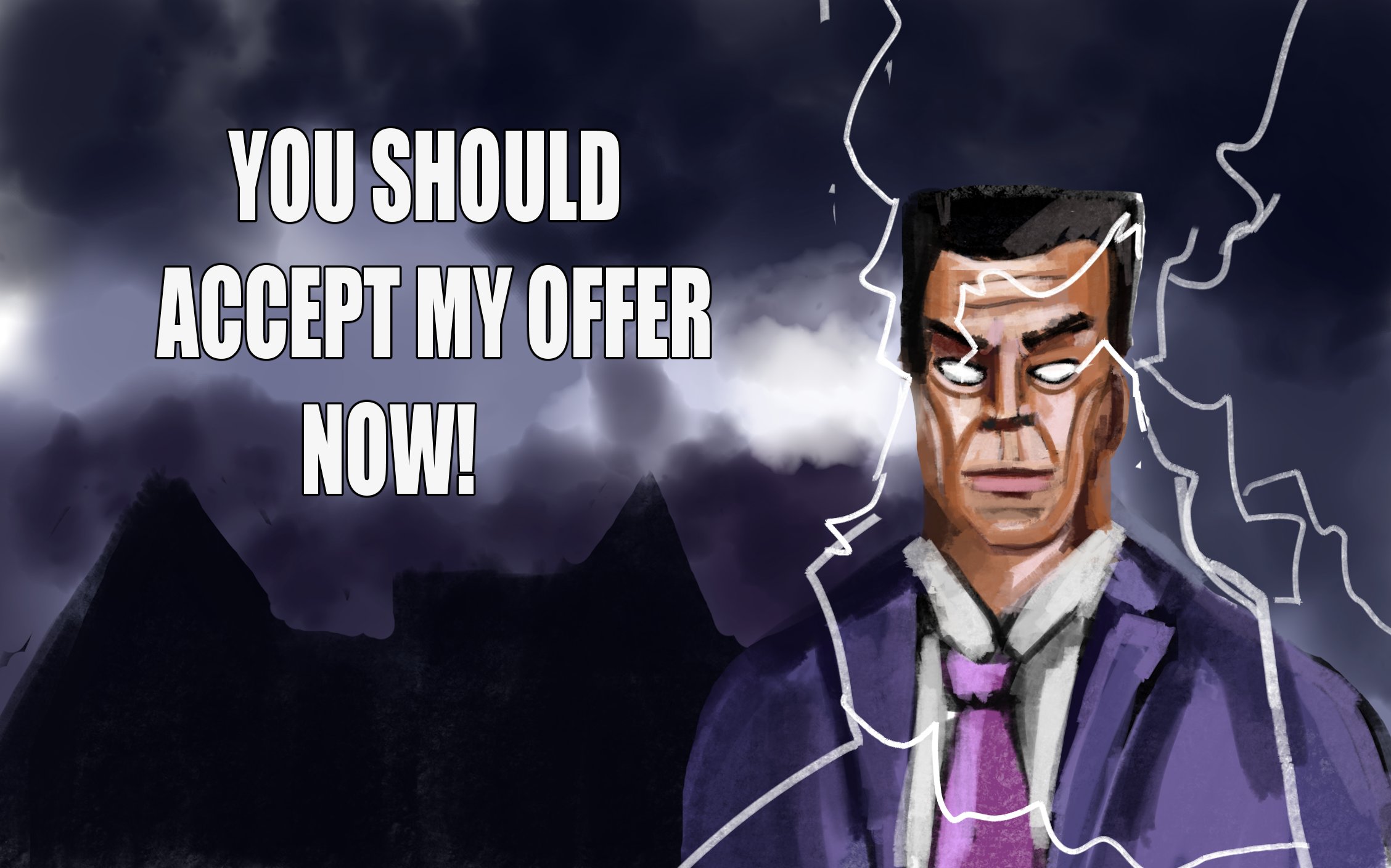 YOU SHOULD ACCEPT MY OFFER NOW!