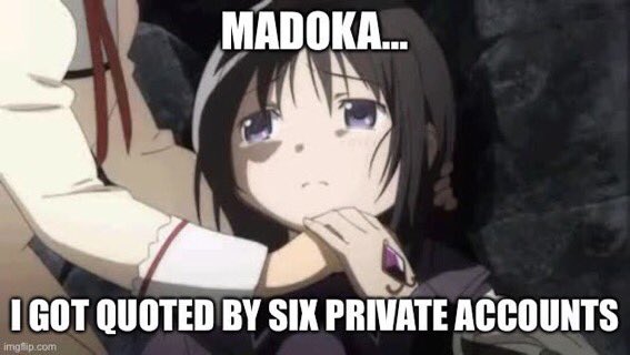 MADOKA. I GOT QUOTED BY SIX PRIVATE ACCUNTS imgfip.com