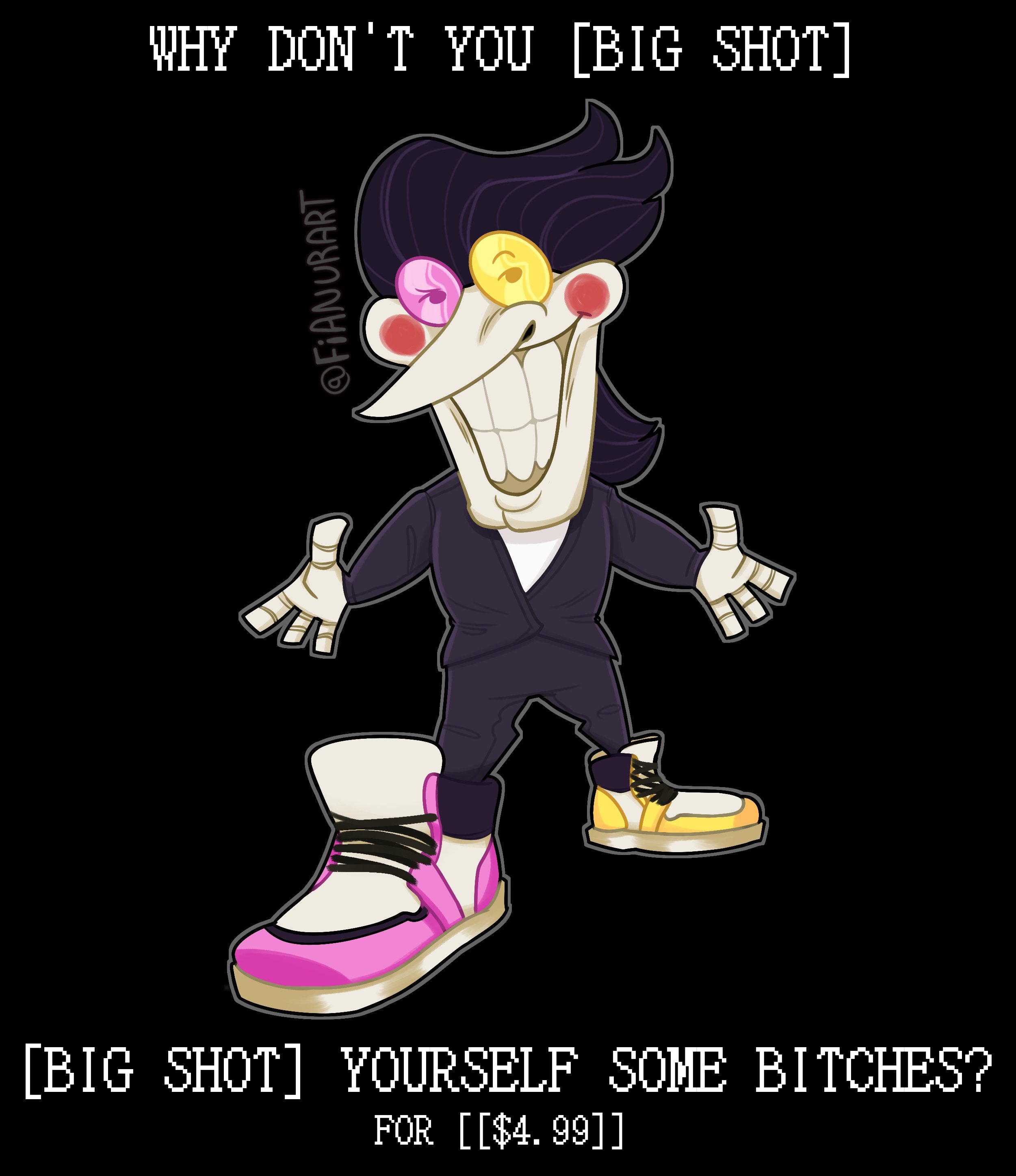 WHY DON'T YOU [BIG SHOT] [BIG SHOT] YOURSELF SOME BITCHES? FOR [[$4. 99]] @FIANURART