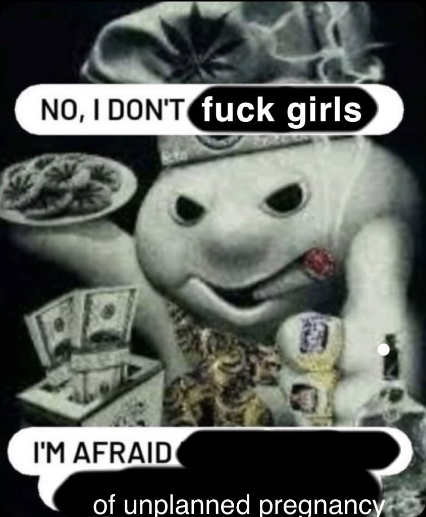 NO, I DON'T f--- girls I'M AFRAID of unplanned pregnancy