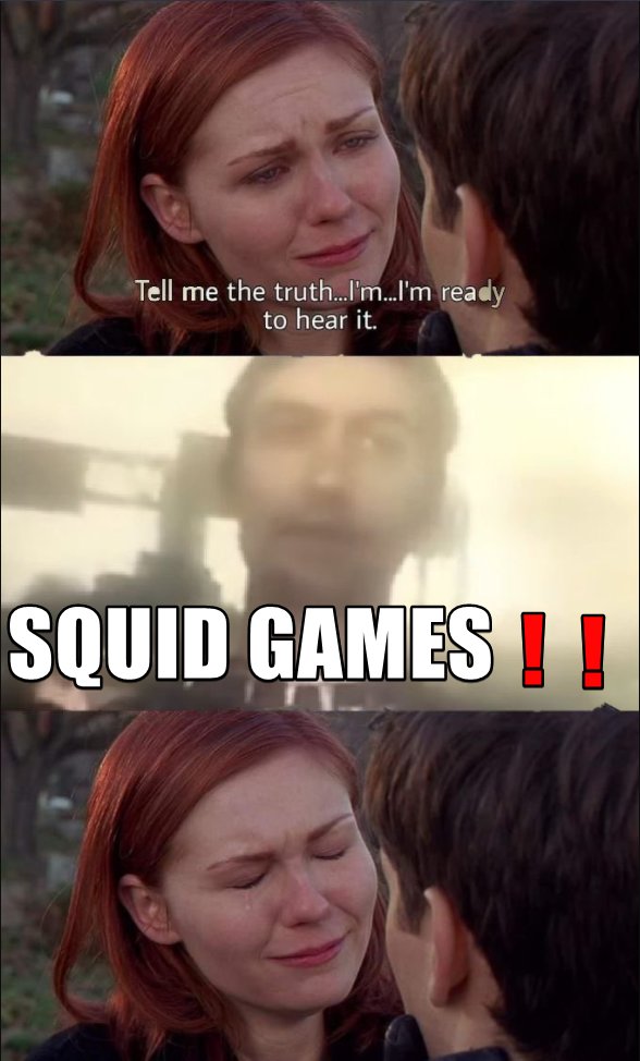 Tell me the truth.I'm.I'm ready to hear it. SQUID GAMES I !