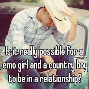 lypossible for a emo girl and a country boy to be in a relationship? Isit real