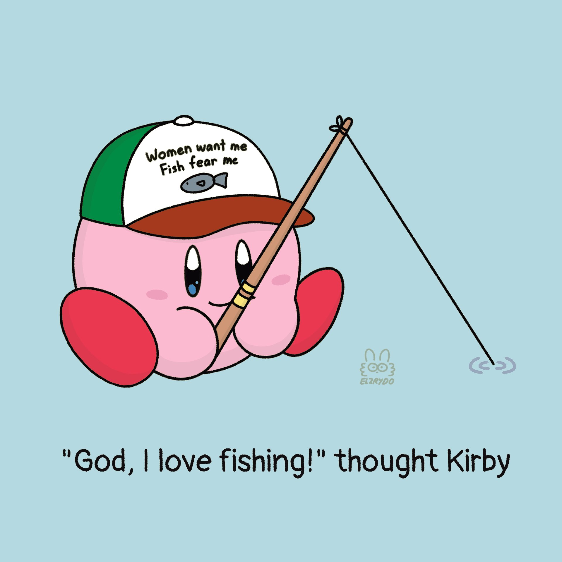 Women want me Fish fear me ELZRYDO "God, I love fishing!" thought Kirby