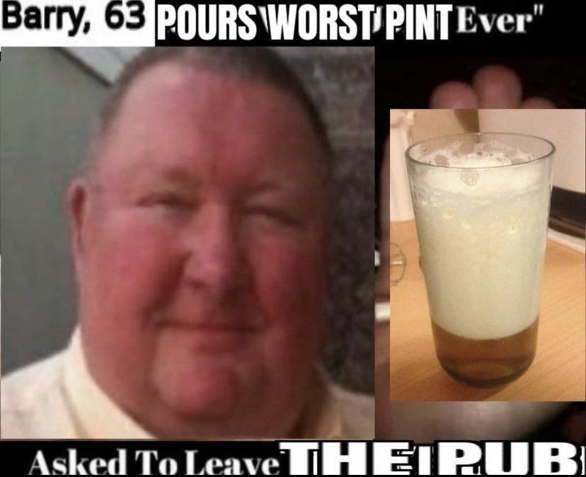 Barry, 63 POURS WORST PINTEver" Asked To Leave THEIP UBI