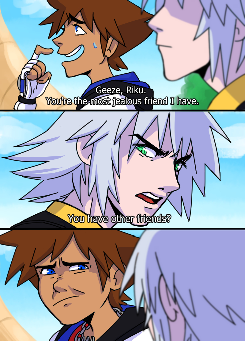 Geeze, Riku. You're the most jealous friend I have. You have other friends?