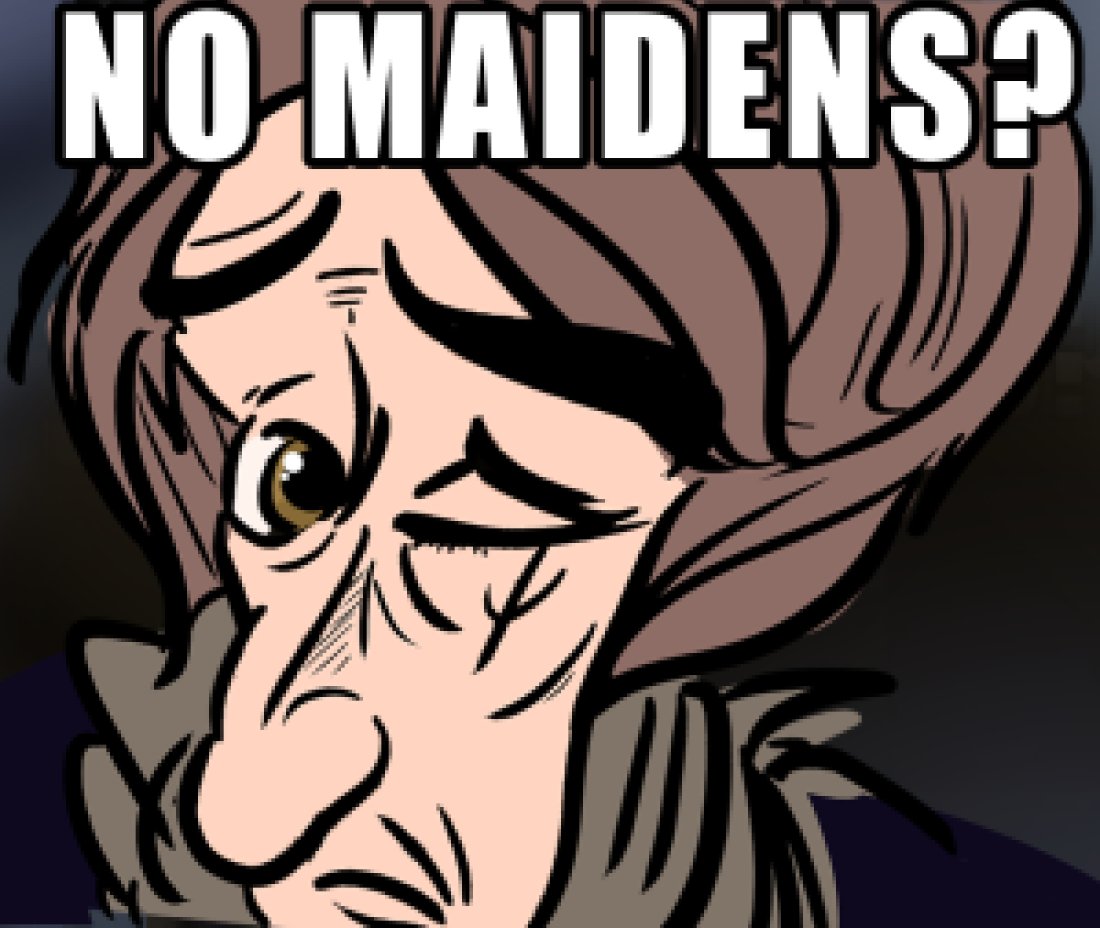 NO MAIDENS?