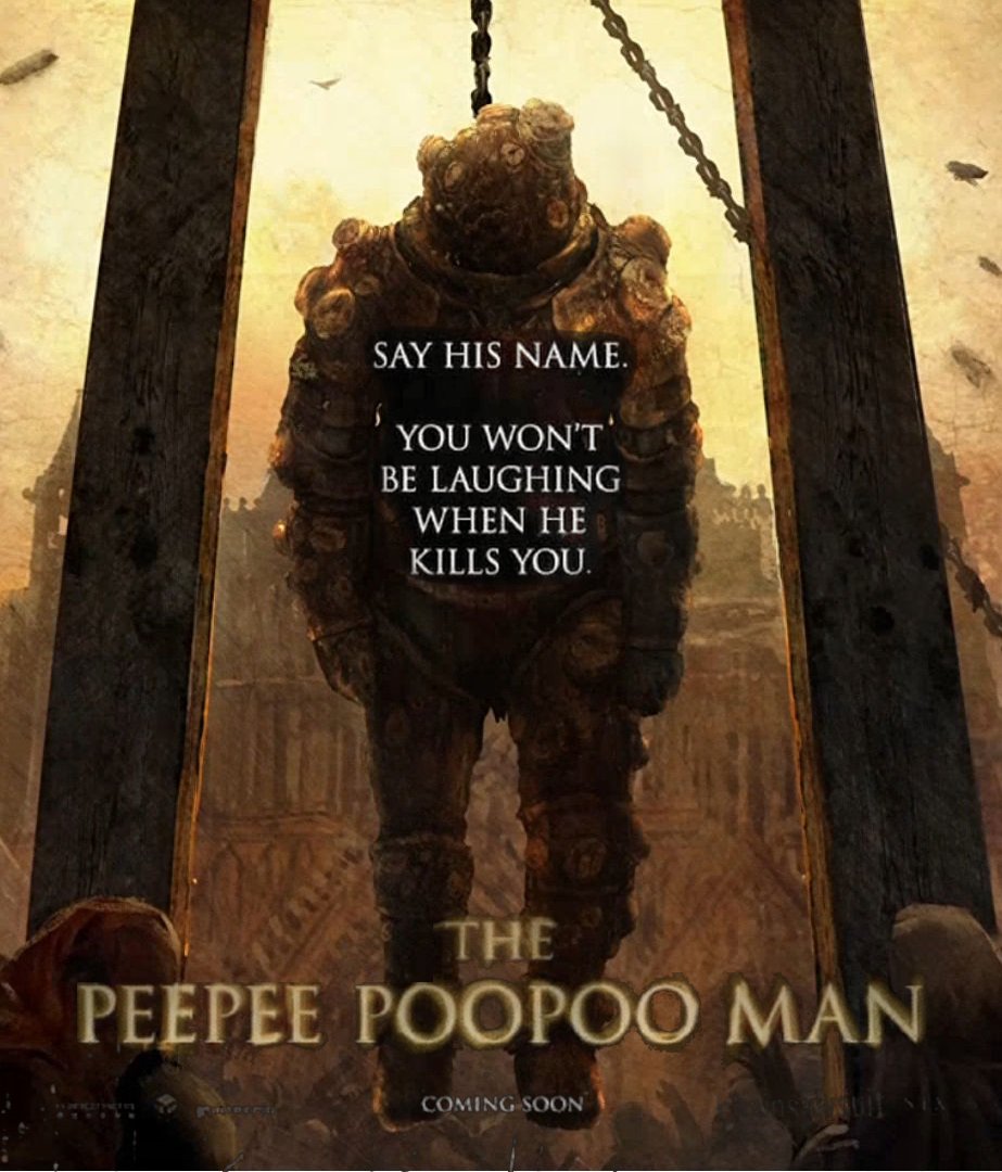 SAY HIS NAME. YOU WON'T BE LAUGHING WHEN HE KILLS YOU. THE PEEPEE POOPOO MAN COMING SOON