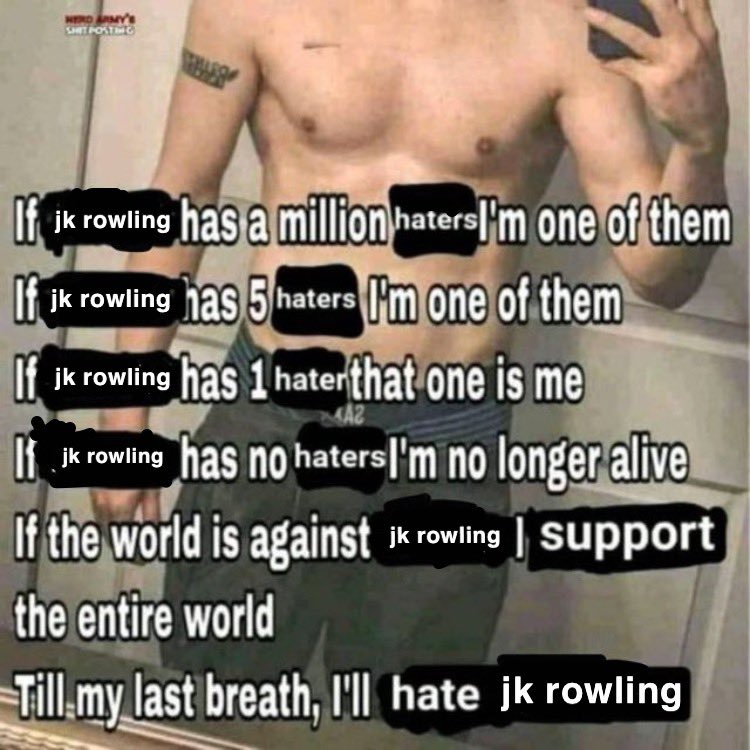 HERD RMY's S--- POKTMC If ik rowling has a million haters|'m one of them If ik rowling has 5 haters m one of them If ik rowing has 1 haterthat one is me k rowing has no haters|l'm no longer alive If the world is against * rowing | support the entire world Till.my last breath, l'll hate jk rowling