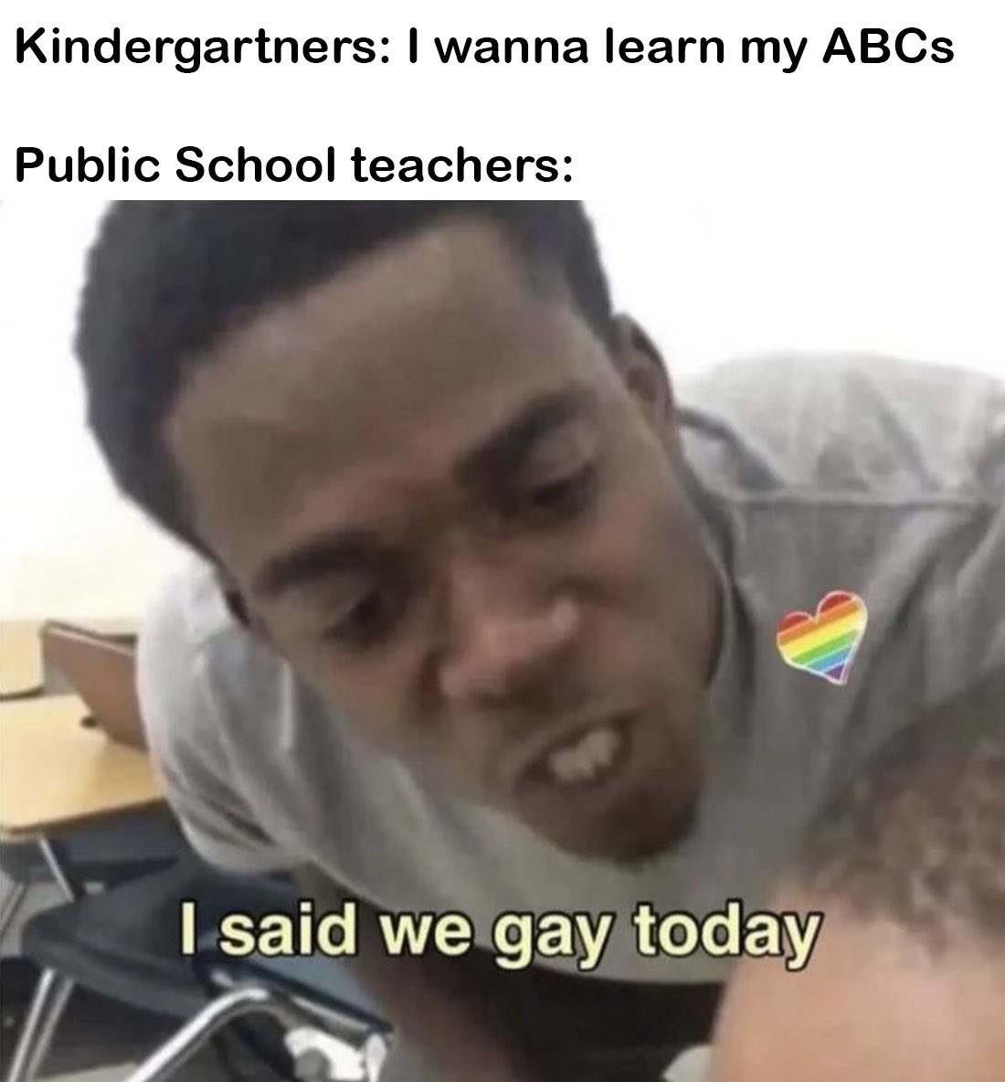 Kindergartners: I wanna learn my ABCS Public School teachers: I said we gay today