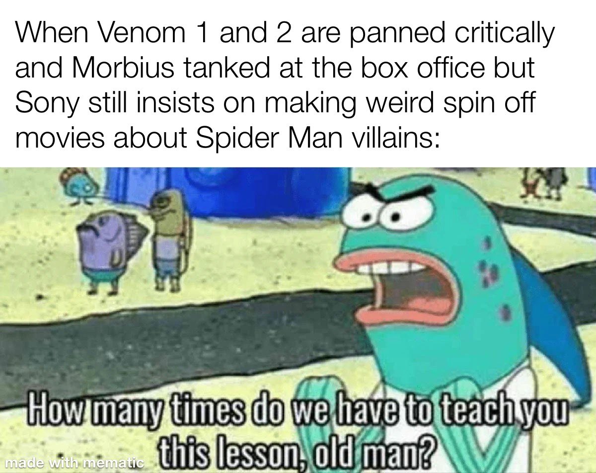 When Venom 1 and 2 are panned critically and Morbius tanked at the box office but Sony still insists on making weird spin off movies about Spider Man villains: How many times dob we have to teach you this lesson, old man? made with mematic